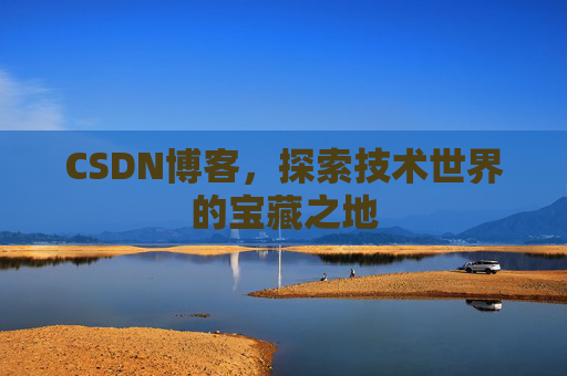 CSDN博客，探索技术世界的宝藏之地
